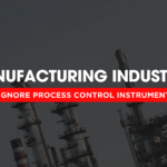Manufacturing Industries - Can't Ignore Process Control Instrumentation