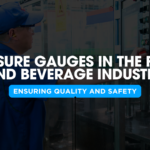 Pressure Gauges in the Food and Beverage Industry - Ensuring Quality and Safety