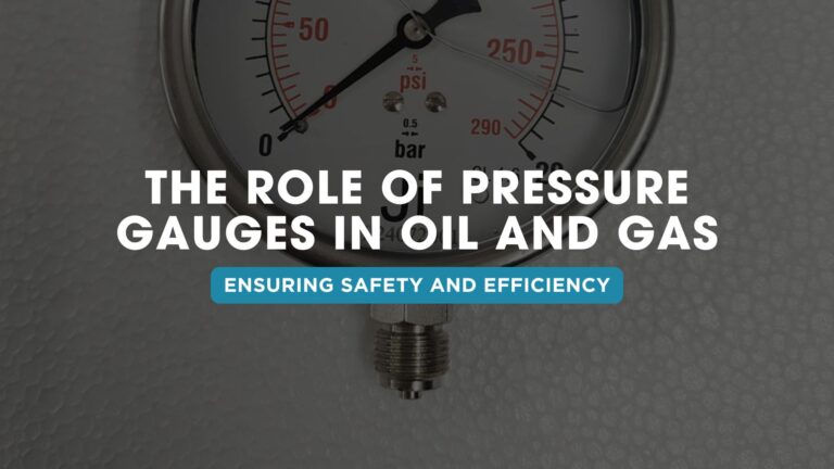 The Role of Pressure Gauges in Oil and Gas: Ensuring Safety and Efficiency