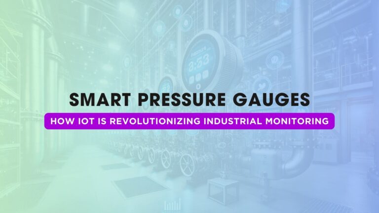 Smart Pressure Gauges: How IoT is Revolutionizing Industrial Monitoring