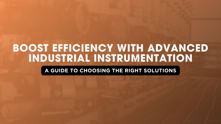 Boost Efficiency with Advanced Industrial Instrumentation: A Guide to Choosing the Right Solutions