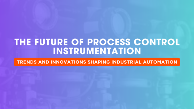 The Future of Process Control Instrumentation: Trends and Innovations Shaping Industrial Automation